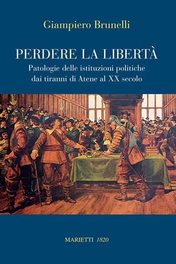 Perdere la libertà. Patologie delle istituzioni politiche dai tiranni di Atene al XX Secolo - Giampiero Brunelli - Libro Marietti 1820 2017, Saggistica | Libraccio.it