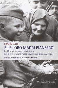 E le loro madri piansero. La Grande guerra patriottica nella letteratura russa sovietica e postsovietica - Frank Ellis - Libro Marietti 1820 2010, Fuori collana | Libraccio.it