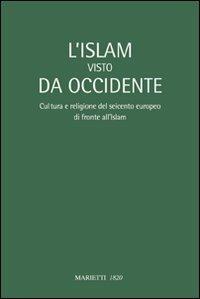 L'Islam visto da Occidente. Cultura e religione del Seicento europeo di fronte all'Islam  - Libro Marietti 1820 2009, Fuori collana | Libraccio.it