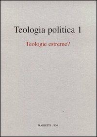 Teologia politica. Vol. 1: Teologie estreme?  - Libro Marietti 1820 2004, Teologia politica | Libraccio.it