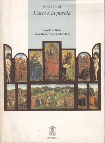 L' arte e la parola. La pala di Gand. Jan e Hubert Van Eyck (1432) - André Pinet - Libro Marietti 1820 1989, Libri illustrati | Libraccio.it
