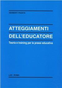 Atteggiamenti dell'educatore. Teoria e training per la prassi educativa - Herbert Franta - Libro LAS 2000, Enciclopedia delle scienze dell'educazione | Libraccio.it