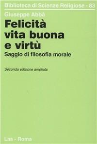 Felicità, vita buona e virtù. Saggio di filosofia morale - Giuseppe Abbà - Libro LAS 2000, Biblioteca di scienze religiose | Libraccio.it