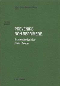 Prevenire non reprimere. Il sistema educativo di don Bosco - Pietro Braido - Libro LAS 1999, ISS-Studi | Libraccio.it
