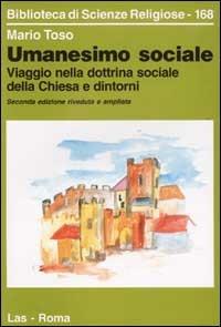 Umanesimo sociale. Viaggio nella dottrina sociale della Chiesa e dintorni - Mario Toso - Libro LAS 2002, Biblioteca di scienze religiose | Libraccio.it