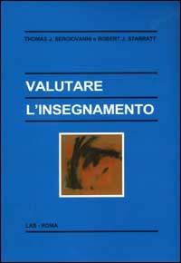 Valutare l'insegnamento - Thomas J. Sergiovanni, Robert J. Starratt - Libro LAS 2003, Enciclopedia delle scienze dell'educazione | Libraccio.it