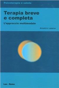 Terapia breve e completa. L'approccio multimodale - Arnold A. Lazarus - Libro LAS 2003, Psicoterapia e salute | Libraccio.it