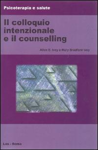 Il colloquio intenzionale e il counselling - Allen E. Ivey, Mary Ivey Bradford - Libro LAS 2004, Psicoterapia e salute | Libraccio.it