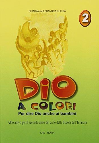 Dio a colori. Per dire Dio anche ai bambini. Albo attivo per la Scuola materna. Vol. 2 - Chiara Chiesa, Alessandra Chiesa - Libro LAS 2005, Fuori collana | Libraccio.it