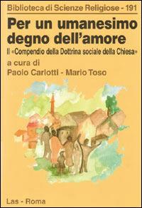 Per un umanesimo degno dell'amore. Il compendio della dottrina sociale della Chiesa - Paolo Carlotti, Mario Toso - Libro LAS 2005, Biblioteca di scienze religiose | Libraccio.it