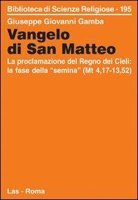 Vangelo di san Matteo. La proclamazione del regno dei cieli: la fase della «semina» (Mt. 4,17-13,52) - Giuseppe G. Gamba - Libro LAS 2006, Biblioteca di scienze religiose | Libraccio.it