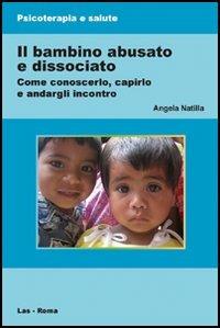 Il bambino abusato e dissociato - Angela Natilla - Libro LAS 2006, Psicoterapia e salute | Libraccio.it