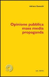 Opinione pubblica, mass media, propaganda - Adriano Zanacchi - Libro LAS 2006, Mediazioni | Libraccio.it