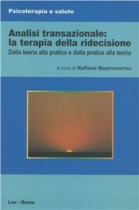 Analisi transazionale: la terapia della ridecisione. Dalla teoria alla pratica e dalla pratica alla teoria  - Libro LAS 2006, Psicoterapia e salute | Libraccio.it