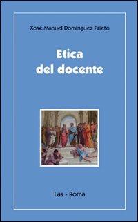 Etica del docente - Xosé M. Dominguez Prieto - Libro LAS 2007, Ieri oggi domani | Libraccio.it