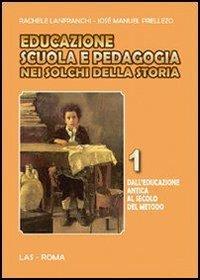 Educazione scuola e pedagogia nei solchi della storia. Vol. 1: Dall'educazione antica al secolo del metodo. - Rachele Lanfranchi, José M. Prellezo García - Libro LAS 2008, Fuori collana | Libraccio.it