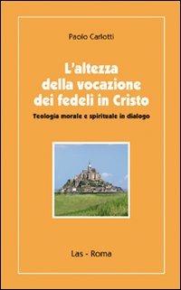 L' altezza della vocazione dei fedeli in Cristo. Teologia morale e spirituale in dialogo - Paolo Carlotti - Libro LAS 2008, Ieri oggi domani | Libraccio.it