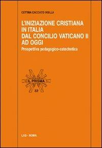L' Iniziazione cristiana in Italia dal Concilio Vaticano II ad oggi. Prospettiva pedagogico-catechetica - Cettina Cacciato Insilla - Libro LAS 2009, Il prisma | Libraccio.it