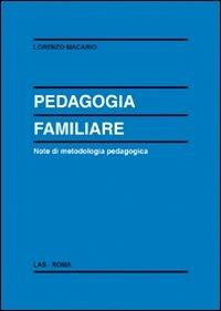 Pedagogia familiare. Note di metodologia pedagogica - Lorenzo Macario - Libro LAS 2009, Enciclopedia delle scienze dell'educazione | Libraccio.it