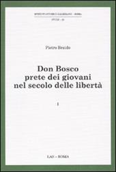 Don Bosco prete dei giovani nel secolo delle libertà. Vol. 1