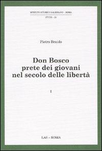 Don Bosco prete dei giovani nel secolo delle libertà. Vol. 1 - Pietro Braido - Libro LAS 2009, ISS-Studi | Libraccio.it
