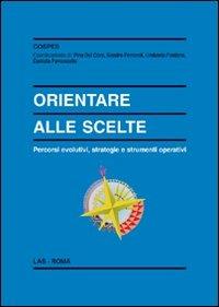 Orientare alle scelte. Percorsi evolutivi, strategie e strumenti operativi - Pina Del Core - Libro LAS 2009, Enciclopedia delle scienze dell'educazione | Libraccio.it