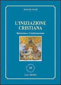 L' iniziazione cristiana. Battesimo e confermazione - Matias Augé - Libro LAS 2010, Nuova biblioteca scienze religiose | Libraccio.it