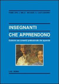 Insegnanti che apprendono. Costruire una comunità professionale che apprende - Penelope J. Wald, Michael S. Castleberry - Libro LAS 2010, Enciclopedia delle scienze dell'educazione | Libraccio.it