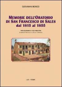 Memorie dell'oratorio di san Francesco di Sales dal 1815 al 1855 - Bosco Giovanni (san) - Libro LAS 2010, ISS-Fonti. Prima serie | Libraccio.it