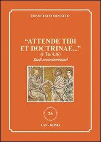 «Attende tibi et doctrinae...» (1 Tm 4,16). Studi neotestamentari - Francesco Mosetto - Libro LAS 2010, Nuova biblioteca scienze religiose | Libraccio.it