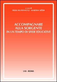 Accompagnare alla sorgente in un tempo di sfide educative - Piera Ruffinatto, Martha Seide - Libro LAS 2010, Orizzonti | Libraccio.it