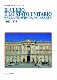 Il clero e lo stato unitario nella provincia di Caserta 1860-1878 - Francesco Casella - Libro LAS 2011, Studi storici | Libraccio.it
