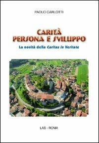 Carità persona e sviluppo. La novità della Caritas in veritate - Paolo Carlotti - Libro LAS 2011, Saggi e proposte | Libraccio.it