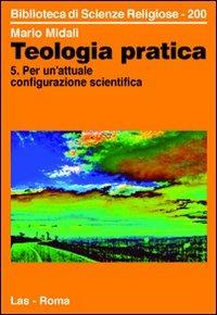 Teologia pratica. Vol. 5: Per un'attuale configurazione scientifica. - Mario Midali - Libro LAS 2011, Biblioteca di scienze religiose | Libraccio.it