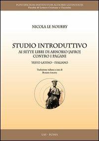 Studio introduttivo ai sette libri di Arnobio (Afro) contro i pagani. Testo latino a fronte - Nicola Le Nourry - Libro LAS 2012, Veterum et coaevorum sapientia | Libraccio.it
