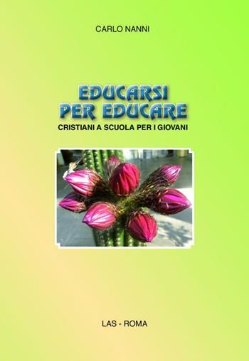 Educarsi per educare. Cristiani a scuola per i giovani - Carlo Nanni - Libro LAS 2012, Saggi e proposte | Libraccio.it