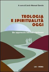 Teologia e spiritualità oggi. Un approccio intradisciplinare  - Libro LAS 2012, Studi di spiritualità | Libraccio.it
