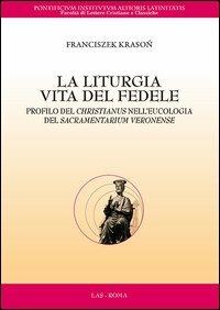 La liturgia. Vita del fedele. Profilo del christianus nell'eucologia del sacramentarium veronense - Franciszek Krason - Libro LAS 2013, Flumina ex fontibus | Libraccio.it