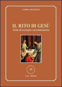 Il rito di Gesù. Temi di teologia sacramentaria - Andrea Bozzolo - Libro LAS 2013, Nuova biblioteca scienze religiose | Libraccio.it