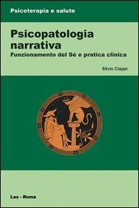 Psicopatologia narrativa. Funzionamento del Sé e pratica clinica - Silvio Ciappi - Libro LAS 2013, Psicoterapia e salute | Libraccio.it