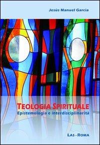 Teologia spirituale. Epistemologia e interdisciplinarità - Jesus M. García - Libro LAS 2013, Studi di spiritualità | Libraccio.it