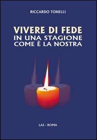 Vivere di fede in una stagione come è la nostra - Riccardo Tonelli - Libro LAS 2013, Saggi e proposte | Libraccio.it