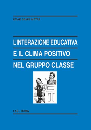 L' interazione educativa e il clima positivo nel gruppo classe - Emad Samir Matta - Libro LAS 2014, Enciclopedia delle scienze dell'educazione | Libraccio.it