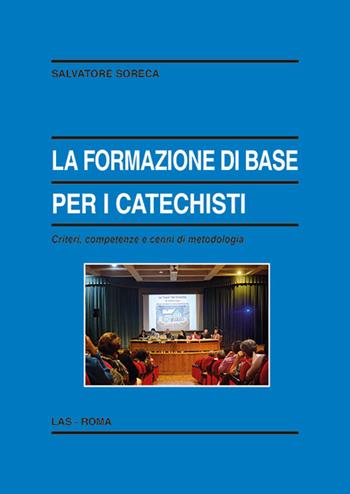La formazione di base per i catechisti. Criteri, competenze e cenni di metodologia - Salvatore Soreca - Libro LAS 2014, Enciclopedia delle scienze dell'educazione | Libraccio.it