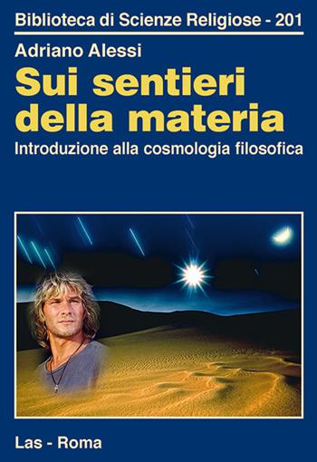 Sui sentieri della materia. Introduzione alla cosmologia filosofica - Adriano Alessi - Libro LAS 2014, Biblioteca di scienze religiose | Libraccio.it