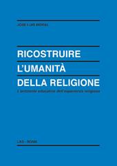 Ricostruire l'umanità della religione. L'orizzonte educativo dell'esperienza religiosa