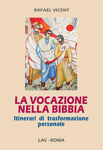 La vocazione nella Bibbia. Itinerari di trasformazione personale - Rafael Vicent - Libro LAS 2015, Studi di spiritualità | Libraccio.it