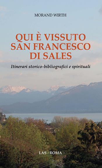 Qui è vissuto san Francesco di Sales. Itinerari storico-bibliografici e spirituali - Morand Wirth - Libro LAS 2015, Fuori collana | Libraccio.it