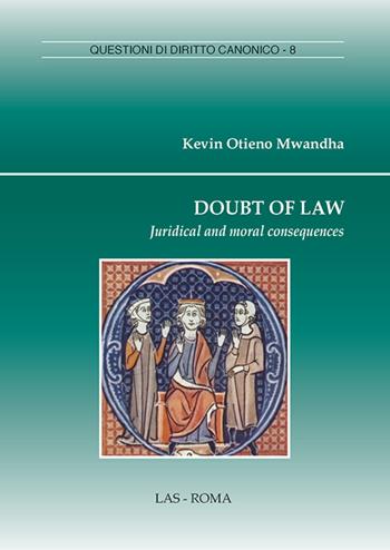 Doubt of law. Juridical and moral consequences - Kevin Otieno Mwandha - Libro LAS 2016, Questioni di diritto canonico | Libraccio.it