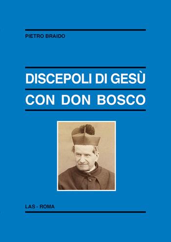 Discepoli di Gesù con don Bosco - Pietro Braido - Libro LAS 2016, Enciclopedia delle scienze dell'educazione | Libraccio.it